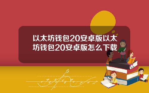 以太坊钱包20安卓版以太坊钱包20安卓版怎么下载