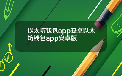 以太坊钱包app安卓以太坊钱包app安卓版