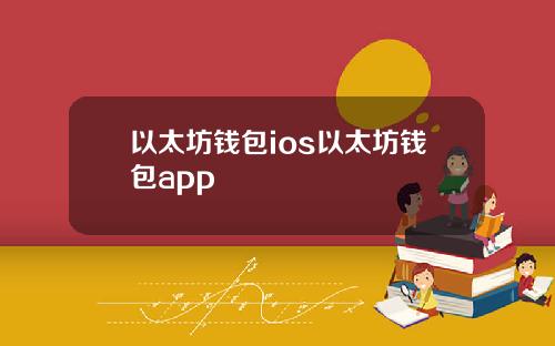 以太坊钱包ios以太坊钱包app