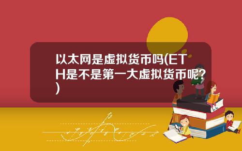 以太网是虚拟货币吗(ETH是不是第一大虚拟货币呢？)