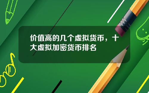价值高的几个虚拟货币，十大虚拟加密货币排名