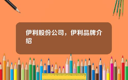 伊利股份公司，伊利品牌介绍