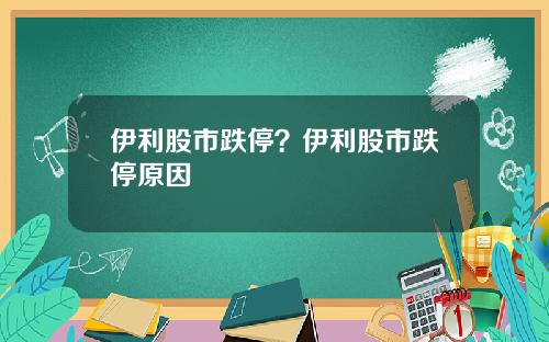 伊利股市跌停？伊利股市跌停原因