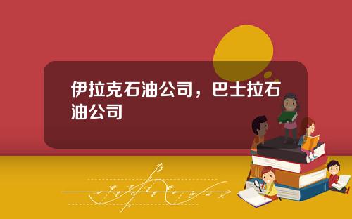 伊拉克石油公司，巴士拉石油公司