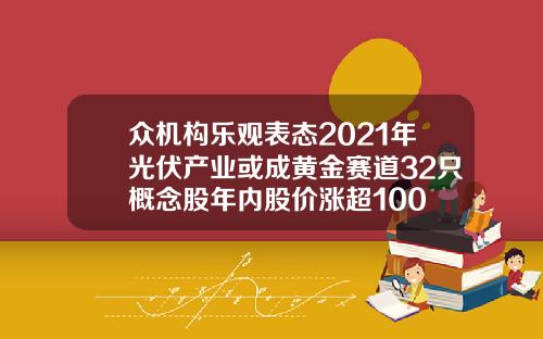 众机构乐观表态2021年光伏产业或成黄金赛道32只概念股年内股价涨超100