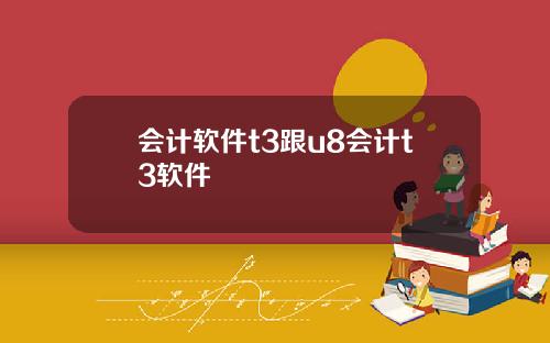 会计软件t3跟u8会计t3软件