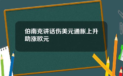 伯南克讲话伤美元通胀上升助涨欧元
