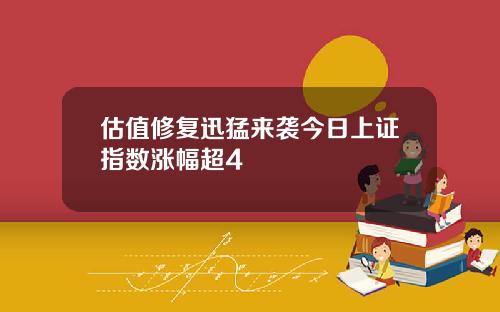 估值修复迅猛来袭今日上证指数涨幅超4