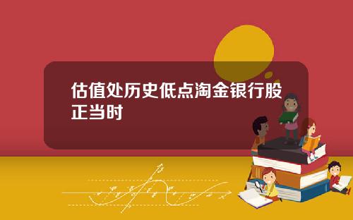 估值处历史低点淘金银行股正当时