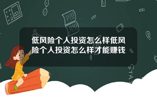 低风险个人投资怎么样低风险个人投资怎么样才能赚钱