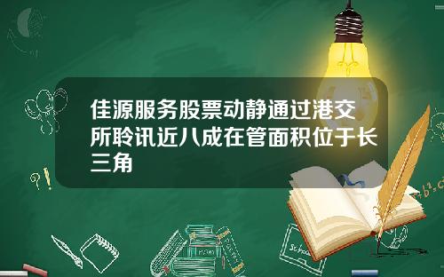 佳源服务股票动静通过港交所聆讯近八成在管面积位于长三角