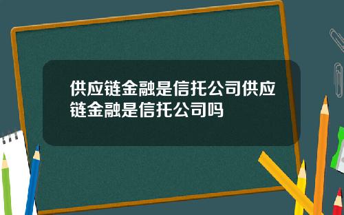 供应链金融是信托公司供应链金融是信托公司吗