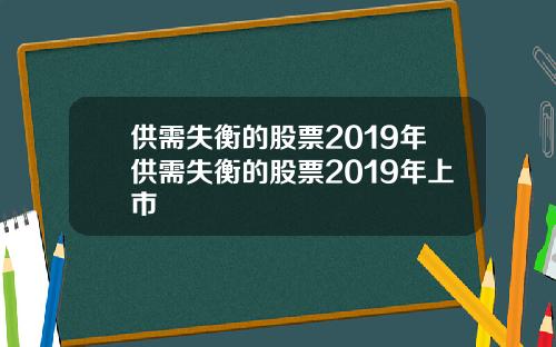 供需失衡的股票2019年供需失衡的股票2019年上市