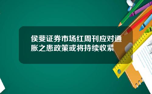 侯斐证券市场红周刊应对通胀之患政策或将持续收紧