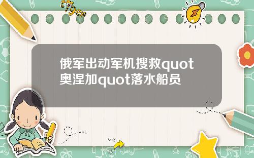 俄军出动军机搜救quot奥涅加quot落水船员