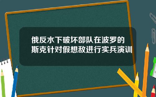 俄反水下破坏部队在波罗的斯克针对假想敌进行实兵演训