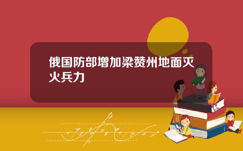 俄国防部增加梁赞州地面灭火兵力