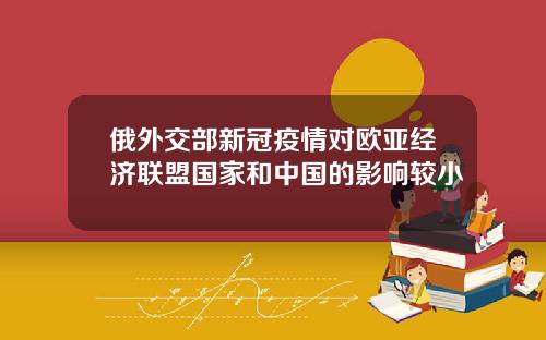 俄外交部新冠疫情对欧亚经济联盟国家和中国的影响较小
