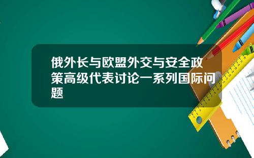 俄外长与欧盟外交与安全政策高级代表讨论一系列国际问题