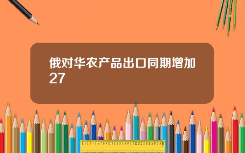 俄对华农产品出口同期增加27