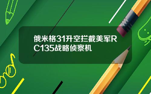 俄米格31升空拦截美军RC135战略侦察机