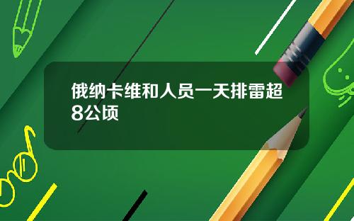 俄纳卡维和人员一天排雷超8公顷