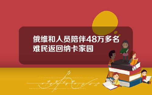 俄维和人员陪伴48万多名难民返回纳卡家园