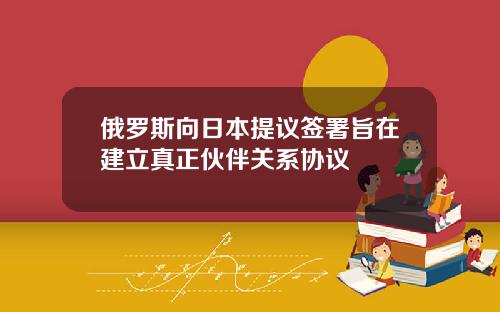 俄罗斯向日本提议签署旨在建立真正伙伴关系协议