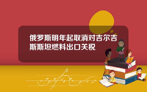 俄罗斯明年起取消对吉尔吉斯斯坦燃料出口关税