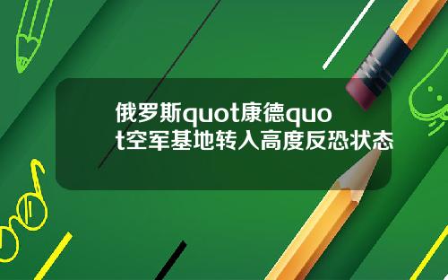 俄罗斯quot康德quot空军基地转入高度反恐状态