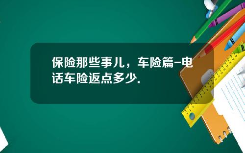 保险那些事儿，车险篇-电话车险返点多少.