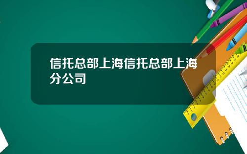 信托总部上海信托总部上海分公司