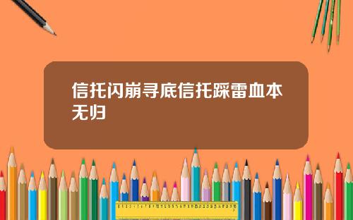 信托闪崩寻底信托踩雷血本无归