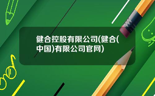 健合控股有限公司(健合(中国)有限公司官网)