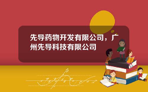 先导药物开发有限公司，广州先导科技有限公司