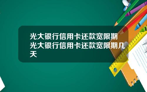 光大银行信用卡还款宽限期光大银行信用卡还款宽限期几天