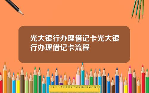 光大银行办理借记卡光大银行办理借记卡流程