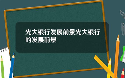 光大银行发展前景光大银行的发展前景
