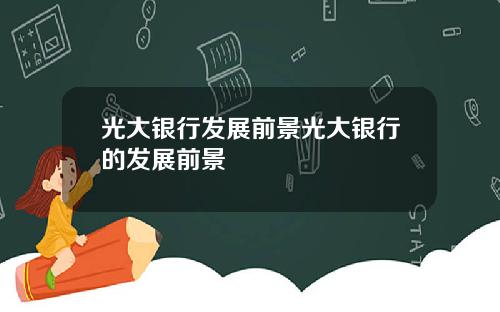 光大银行发展前景光大银行的发展前景