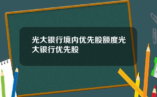 光大银行境内优先股额度光大银行优先股