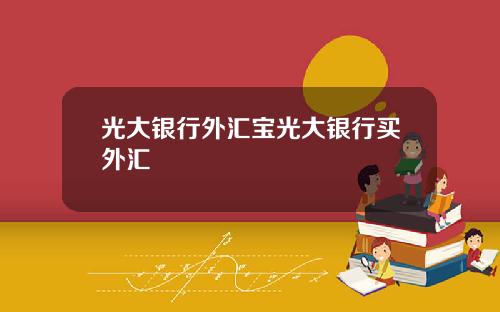 光大银行外汇宝光大银行买外汇