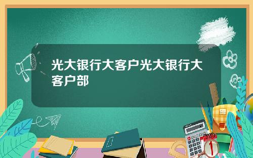 光大银行大客户光大银行大客户部