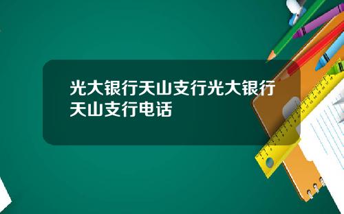 光大银行天山支行光大银行天山支行电话