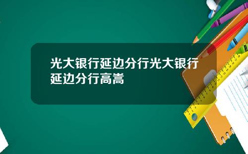 光大银行延边分行光大银行延边分行高嵩