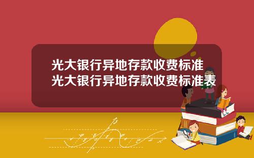 光大银行异地存款收费标准光大银行异地存款收费标准表