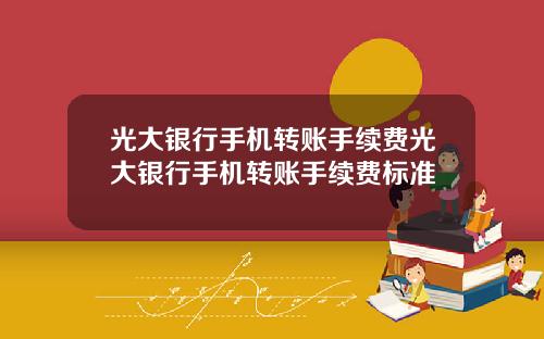 光大银行手机转账手续费光大银行手机转账手续费标准