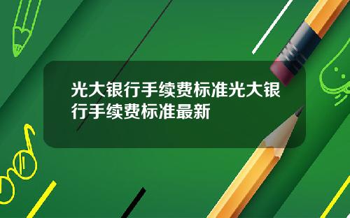 光大银行手续费标准光大银行手续费标准最新