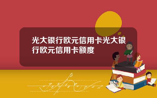 光大银行欧元信用卡光大银行欧元信用卡额度