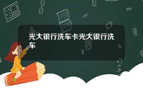 光大银行洗车卡光大银行洗车
