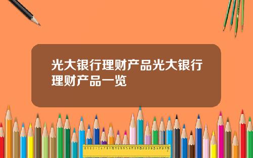 光大银行理财产品光大银行理财产品一览